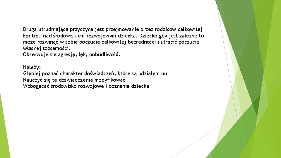 Drugą utrudniająca przyczyna jest przejmowanie przez rodziców całkowitej kontroli nad środowiskiem rozwojowym dziecka. Dziecko