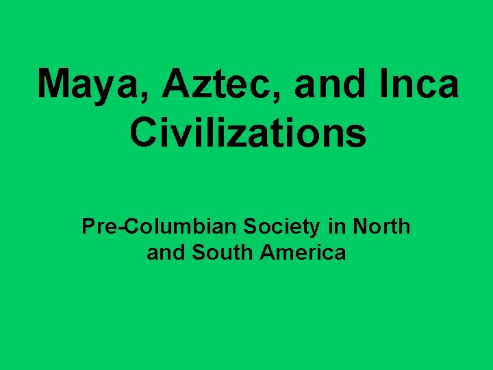 Maya, Aztec, and Inca Civilizations Pre-Columbian Society in North and South America 