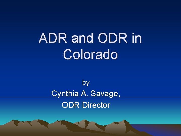 ADR and ODR in Colorado by Cynthia A. Savage, ODR Director 