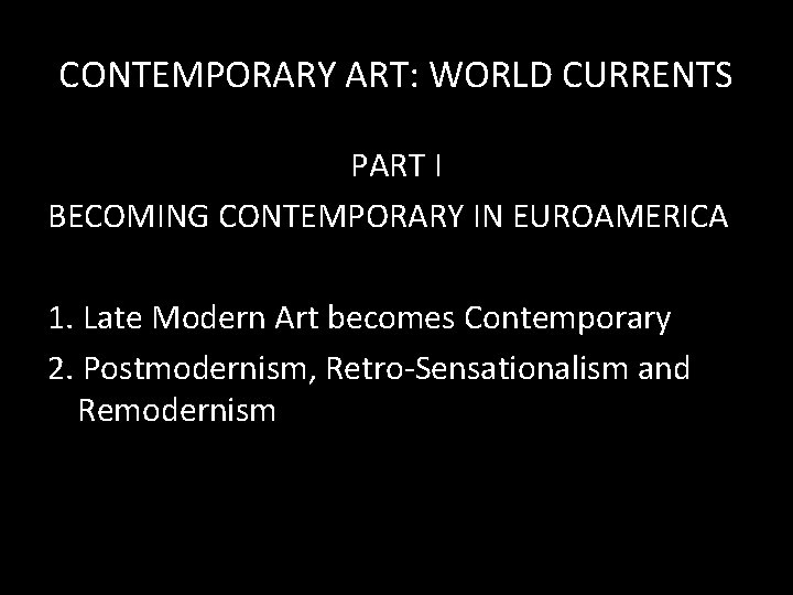CONTEMPORARY ART: WORLD CURRENTS PART I BECOMING CONTEMPORARY IN EUROAMERICA 1. Late Modern Art