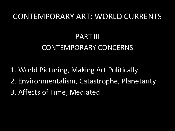 CONTEMPORARY ART: WORLD CURRENTS PART III CONTEMPORARY CONCERNS 1. World Picturing, Making Art Politically