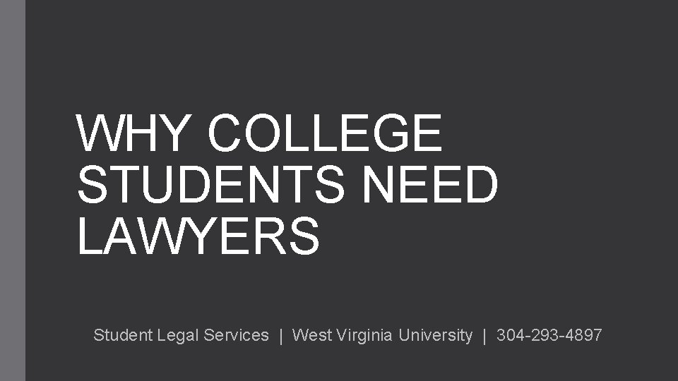 WHY COLLEGE STUDENTS NEED LAWYERS Student Legal Services | West Virginia University | 304