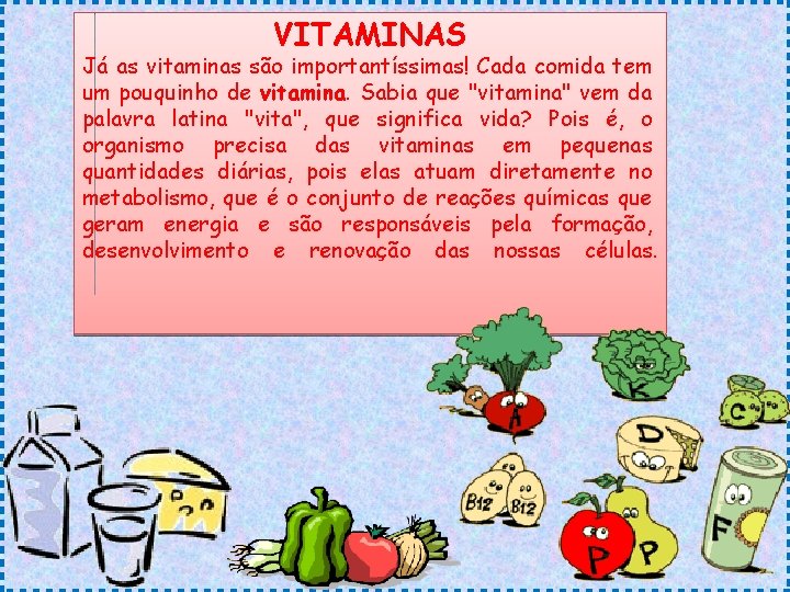 VITAMINAS Já as vitaminas são importantíssimas! Cada comida tem um pouquinho de vitamina. Sabia VITAMINAS Já as vitaminas são importantíssimas! Cada comida tem um pouquinho de vitamina. Sabia