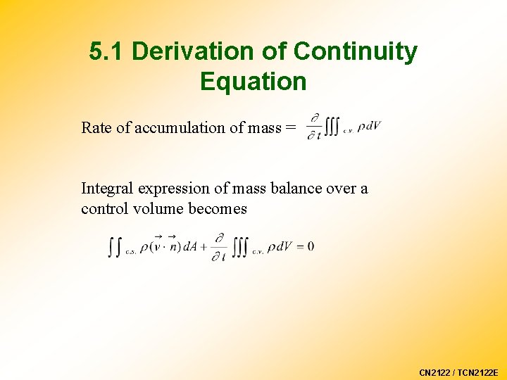 5. 1 Derivation of Continuity Equation Rate of accumulation of mass = Integral expression