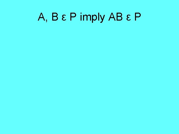 A, B ε P imply AB ε P 