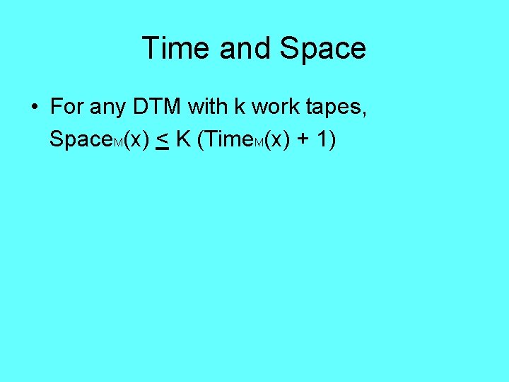 Time and Space • For any DTM with k work tapes, Space. M(x) <