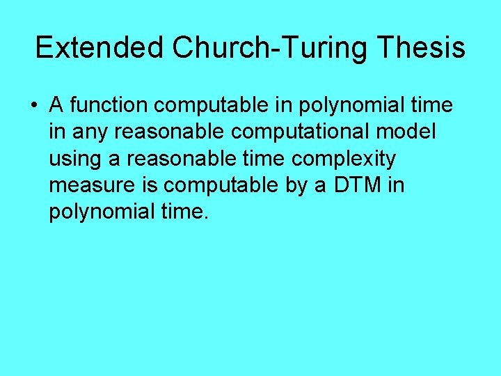 Extended Church-Turing Thesis • A function computable in polynomial time in any reasonable computational
