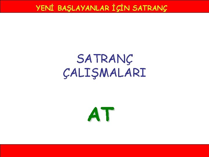 YENİ BAŞLAYANLAR İÇİN SATRANÇ ÇALIŞMALARI AT 