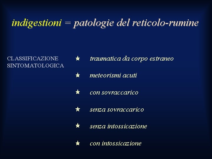indigestioni = patologie del reticolo-rumine CLASSIFICAZIONE SINTOMATOLOGICA traumatica da corpo estraneo meteorismi acuti con indigestioni = patologie del reticolo-rumine CLASSIFICAZIONE SINTOMATOLOGICA traumatica da corpo estraneo meteorismi acuti con