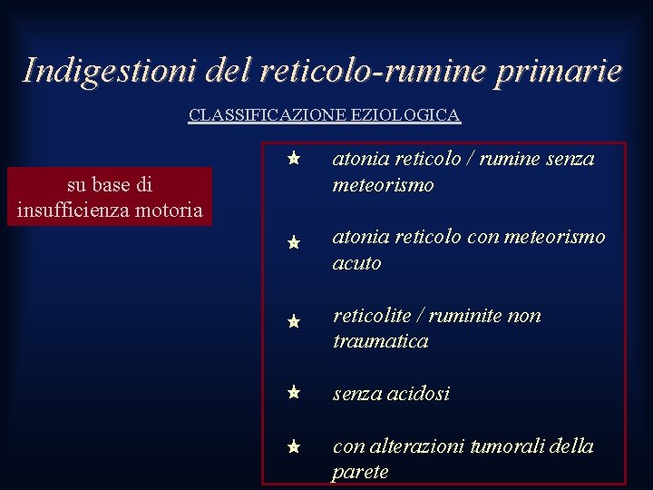 Indigestioni del reticolo-rumine primarie CLASSIFICAZIONE EZIOLOGICA su base di insufficienza motoria atonia reticolo / Indigestioni del reticolo-rumine primarie CLASSIFICAZIONE EZIOLOGICA su base di insufficienza motoria atonia reticolo /