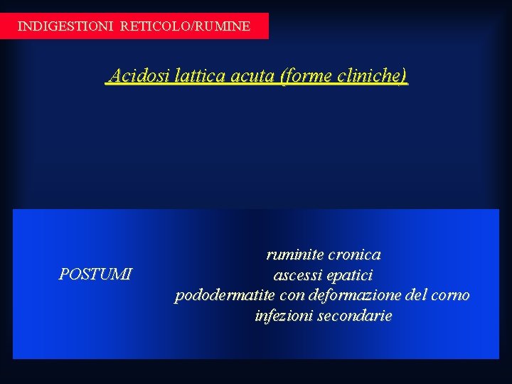 INDIGESTIONI RETICOLO/RUMINE Acidosi lattica acuta (forme cliniche) POSTUMI ruminite cronica ascessi epatici pododermatite con INDIGESTIONI RETICOLO/RUMINE Acidosi lattica acuta (forme cliniche) POSTUMI ruminite cronica ascessi epatici pododermatite con