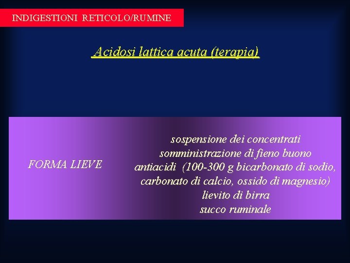 INDIGESTIONI RETICOLO/RUMINE Acidosi lattica acuta (terapia) FORMA LIEVE sospensione dei concentrati somministrazione di fieno INDIGESTIONI RETICOLO/RUMINE Acidosi lattica acuta (terapia) FORMA LIEVE sospensione dei concentrati somministrazione di fieno