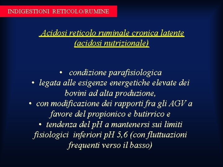 INDIGESTIONI RETICOLO/RUMINE Acidosi reticolo ruminale cronica latente (acidosi nutrizionale) • condizione parafisiologica • legata INDIGESTIONI RETICOLO/RUMINE Acidosi reticolo ruminale cronica latente (acidosi nutrizionale) • condizione parafisiologica • legata