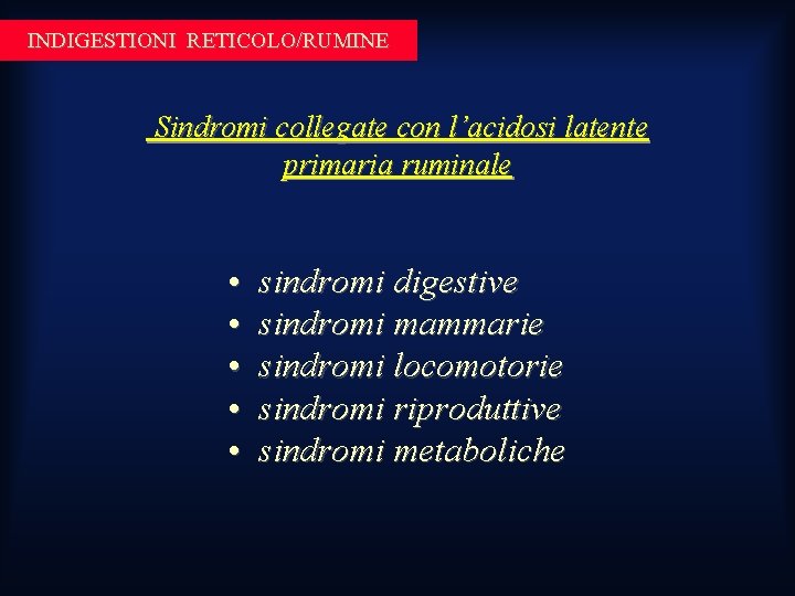 INDIGESTIONI RETICOLO/RUMINE Sindromi collegate con l’acidosi latente primaria ruminale • • • sindromi digestive INDIGESTIONI RETICOLO/RUMINE Sindromi collegate con l’acidosi latente primaria ruminale • • • sindromi digestive