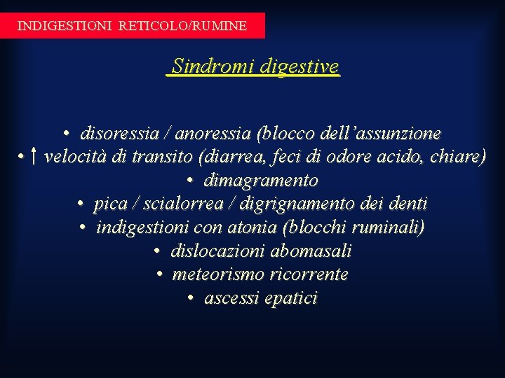 INDIGESTIONI RETICOLO/RUMINE Sindromi digestive • disoressia / anoressia (blocco dell’assunzione • velocità di transito INDIGESTIONI RETICOLO/RUMINE Sindromi digestive • disoressia / anoressia (blocco dell’assunzione • velocità di transito