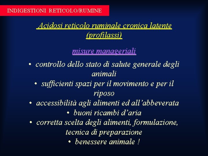 INDIGESTIONI RETICOLO/RUMINE Acidosi reticolo ruminale cronica latente (profilassi) misure manageriali • controllo dello stato INDIGESTIONI RETICOLO/RUMINE Acidosi reticolo ruminale cronica latente (profilassi) misure manageriali • controllo dello stato