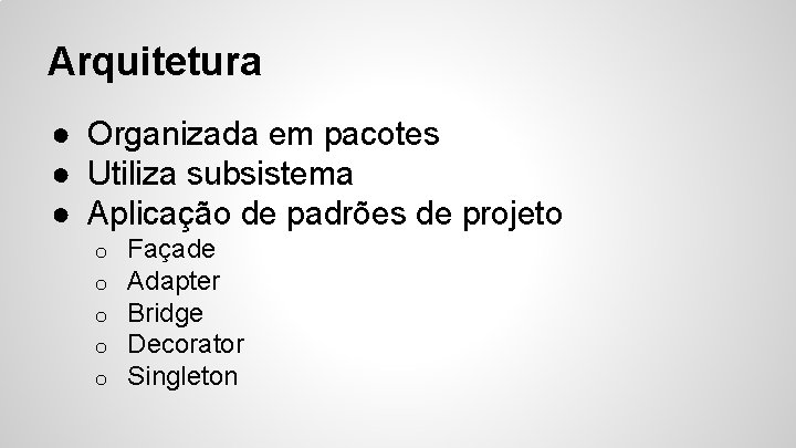 Arquitetura ● Organizada em pacotes ● Utiliza subsistema ● Aplicação de padrões de projeto