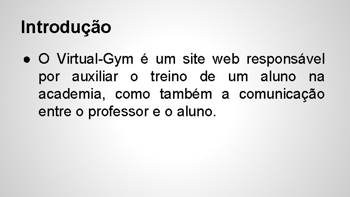 Introdução ● O Virtual-Gym é um site web responsável por auxiliar o treino de