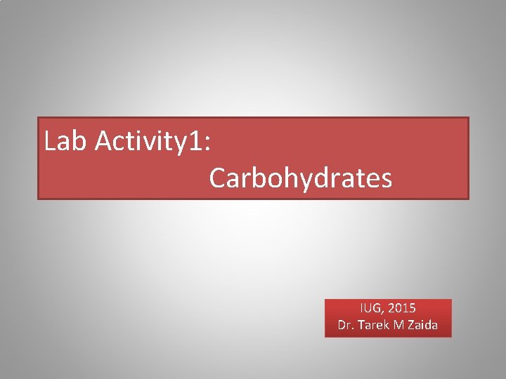 Lab Activity 1: Carbohydrates IUG, 2015 Dr. Tarek M Zaida 