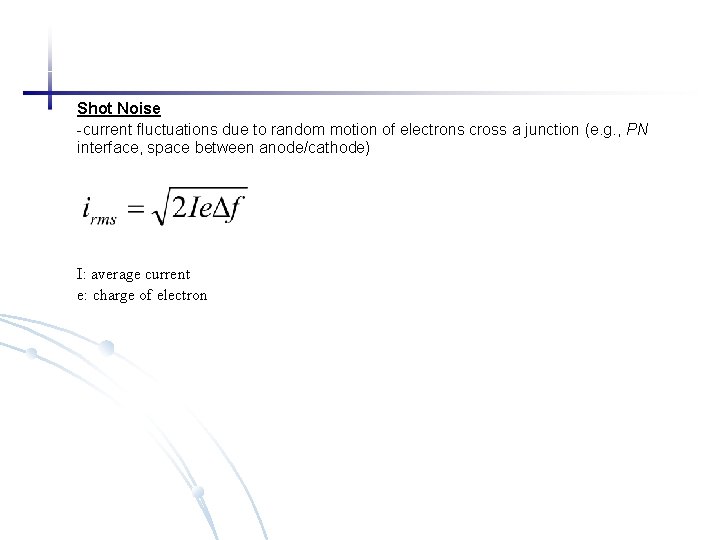 Shot Noise -current fluctuations due to random motion of electrons cross a junction (e.