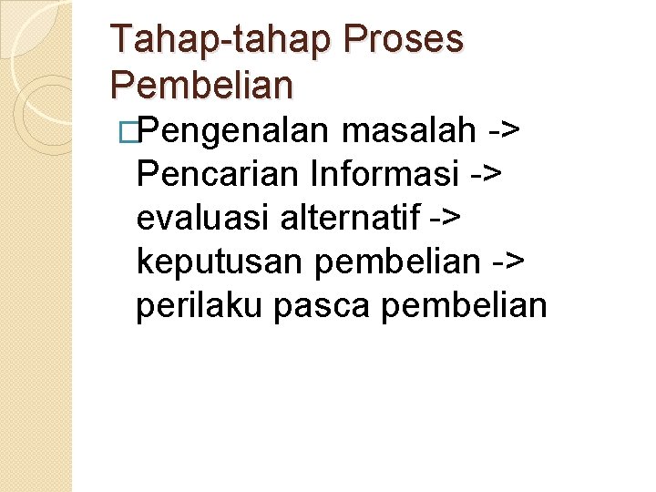 Tahap-tahap Proses Pembelian �Pengenalan masalah -> Pencarian Informasi -> evaluasi alternatif -> keputusan pembelian