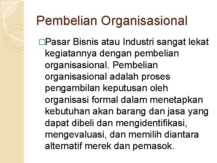 Pembelian Organisasional �Pasar Bisnis atau Industri sangat lekat kegiatannya dengan pembelian organisasional. Pembelian organisasional