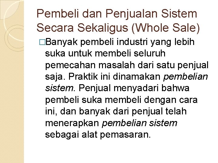 Pembeli dan Penjualan Sistem Secara Sekaligus (Whole Sale) �Banyak pembeli industri yang lebih suka