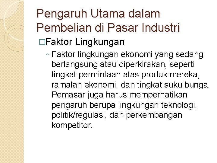 Pengaruh Utama dalam Pembelian di Pasar Industri �Faktor Lingkungan ◦ Faktor lingkungan ekonomi yang