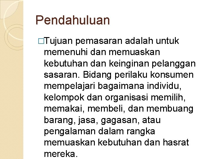 Pendahuluan �Tujuan pemasaran adalah untuk memenuhi dan memuaskan kebutuhan dan keinginan pelanggan sasaran. Bidang