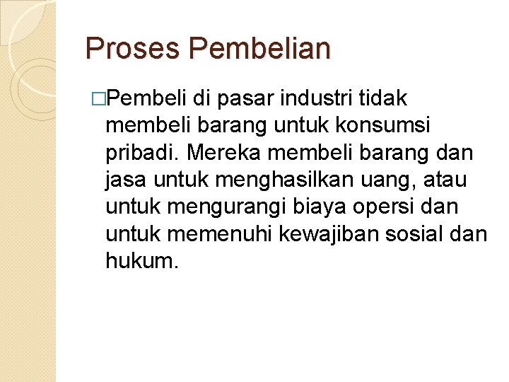 Proses Pembelian �Pembeli di pasar industri tidak membeli barang untuk konsumsi pribadi. Mereka membeli