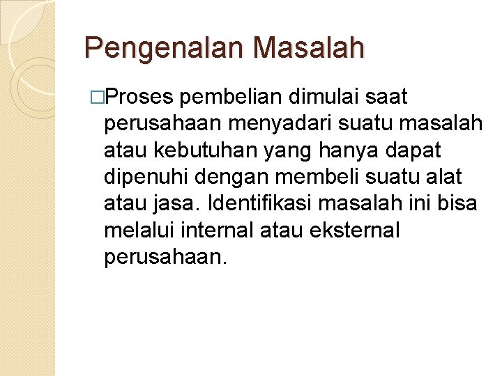 Pengenalan Masalah �Proses pembelian dimulai saat perusahaan menyadari suatu masalah atau kebutuhan yang hanya