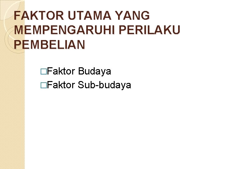 FAKTOR UTAMA YANG MEMPENGARUHI PERILAKU PEMBELIAN �Faktor Budaya �Faktor Sub-budaya 