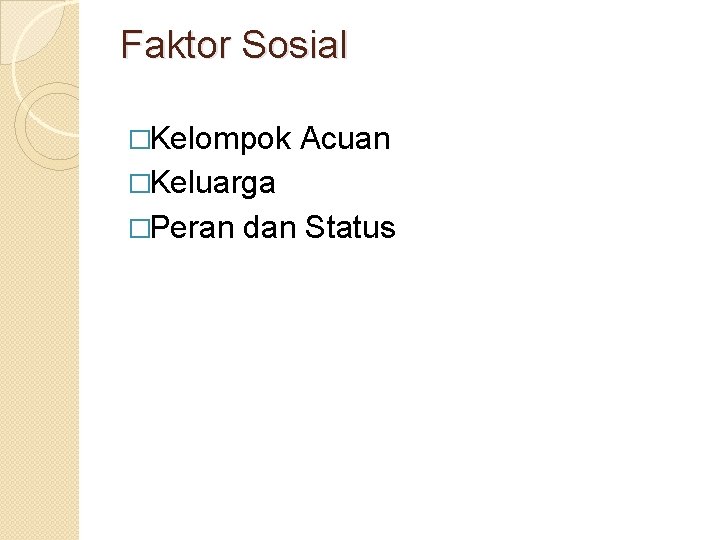 Faktor Sosial �Kelompok Acuan �Keluarga �Peran dan Status 