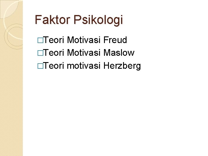 Faktor Psikologi �Teori Motivasi Freud �Teori Motivasi Maslow �Teori motivasi Herzberg 