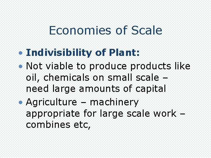 Economies of Scale • Indivisibility of Plant: • Not viable to produce products like