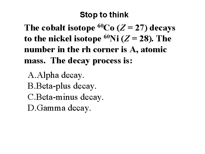 Stop to think The cobalt isotope 60 Co (Z = 27) decays to the