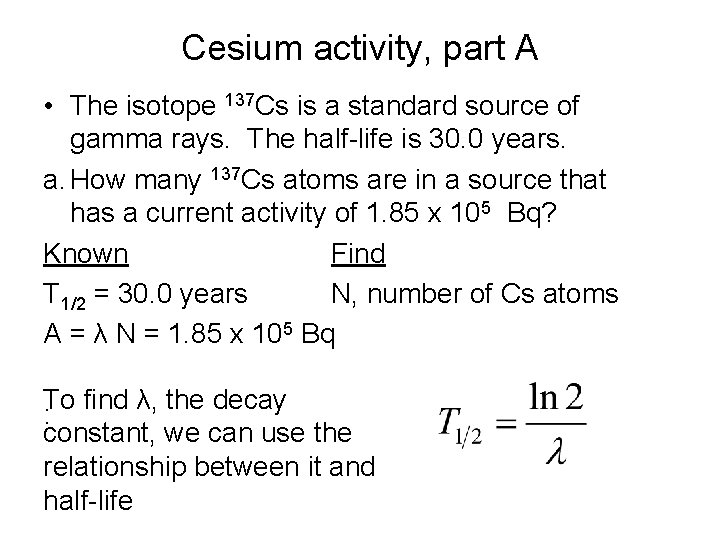 Cesium activity, part A • The isotope 137 Cs is a standard source of Cesium activity, part A • The isotope 137 Cs is a standard source of