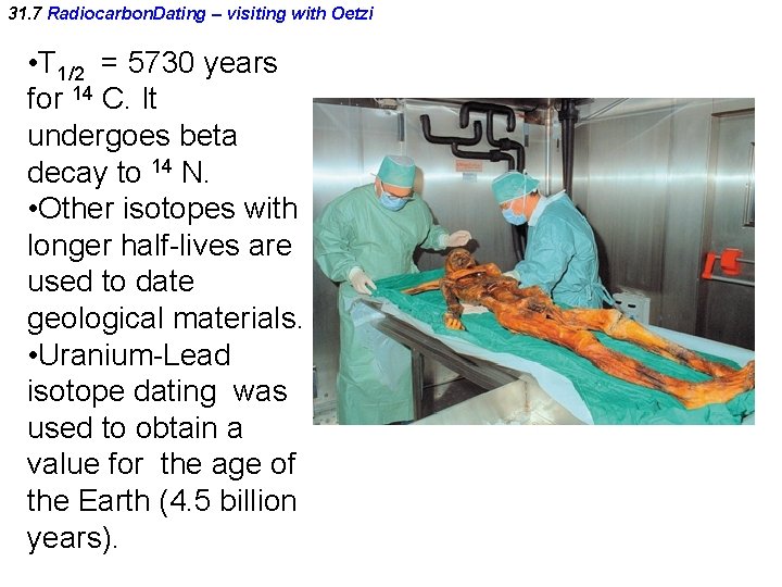 31. 7 Radiocarbon. Dating – visiting with Oetzi • T 1/2 = 5730 years 31. 7 Radiocarbon. Dating – visiting with Oetzi • T 1/2 = 5730 years