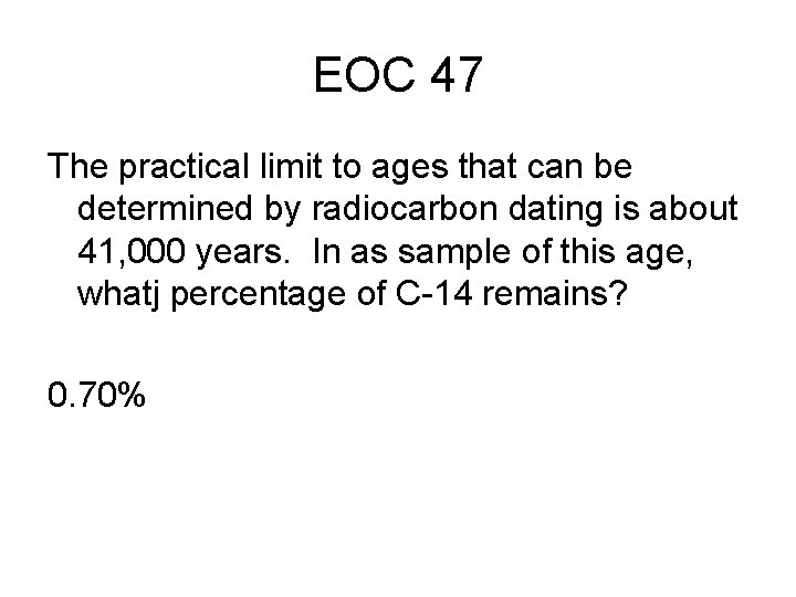 EOC 47 The practical limit to ages that can be determined by radiocarbon dating