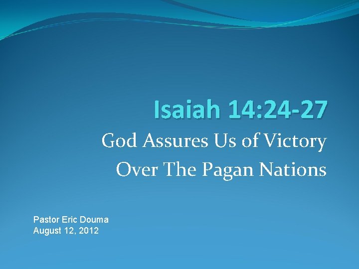 Isaiah 14: 24 -27 God Assures Us of Victory Over The Pagan Nations Pastor Isaiah 14: 24 -27 God Assures Us of Victory Over The Pagan Nations Pastor