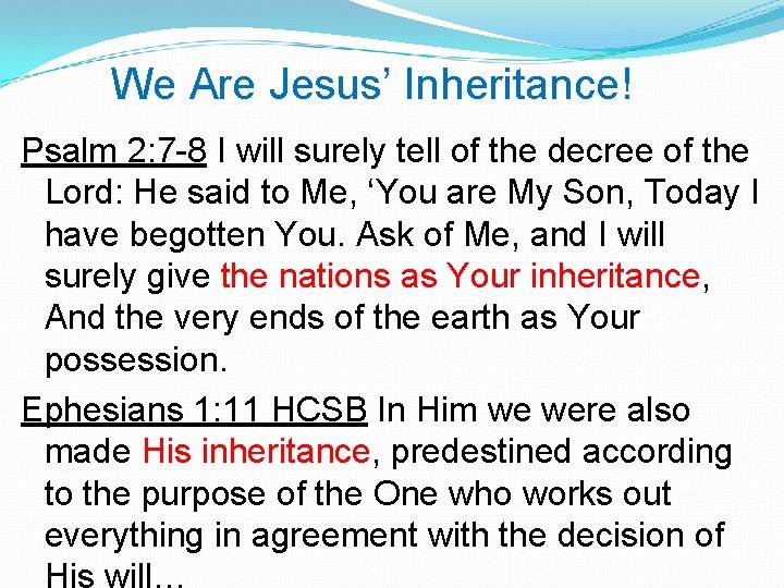 We Are Jesus’ Inheritance! Psalm 2: 7 -8 I will surely tell of the We Are Jesus’ Inheritance! Psalm 2: 7 -8 I will surely tell of the