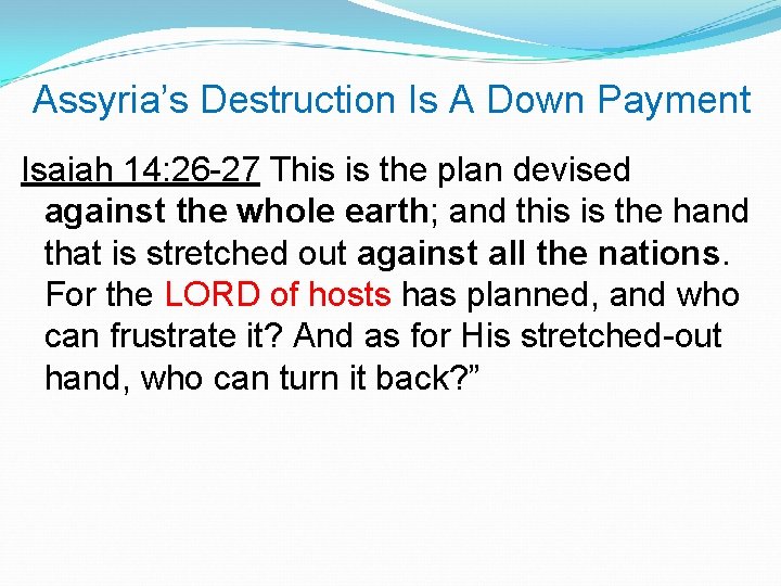 Assyria’s Destruction Is A Down Payment Isaiah 14: 26 -27 This is the plan Assyria’s Destruction Is A Down Payment Isaiah 14: 26 -27 This is the plan