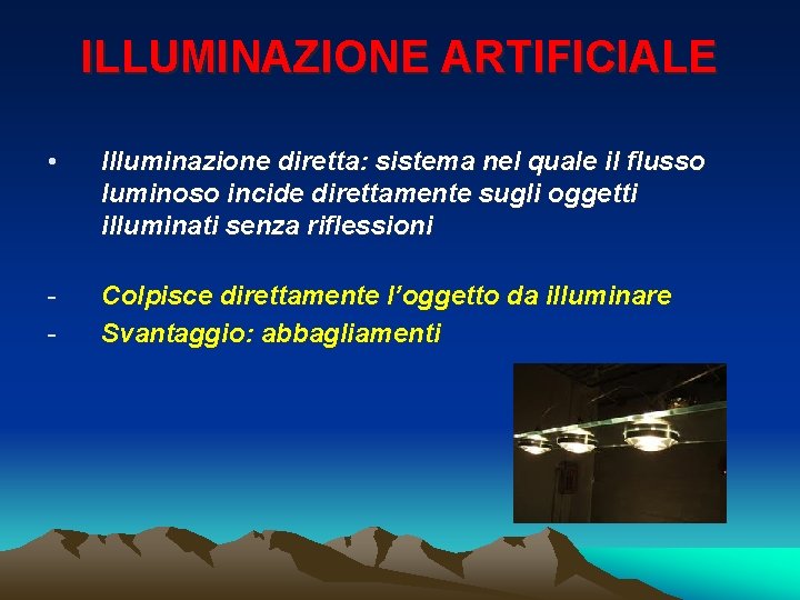 ILLUMINAZIONE ARTIFICIALE • Illuminazione diretta: sistema nel quale il flusso luminoso incide direttamente sugli