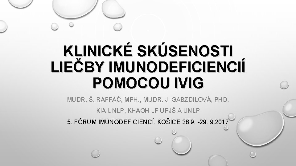 KLINICKÉ SKÚSENOSTI LIEČBY IMUNODEFICIENCIÍ POMOCOU IVIG MUDR. Š. RAFFÁČ, MPH. , MUDR. J. GABZDILOVÁ,