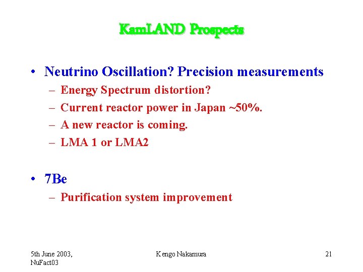 Kam. LAND Prospects • Neutrino Oscillation? Precision measurements – – Energy Spectrum distortion? Current