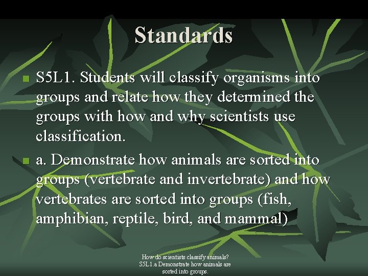 Standards n n S 5 L 1. Students will classify organisms into groups and