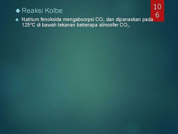Reaksi Kolbe 10 6 Natrium fenoksida mengabsorpsi CO 2 dan dipanaskan pada 125ºC Reaksi Kolbe 10 6 Natrium fenoksida mengabsorpsi CO 2 dan dipanaskan pada 125ºC