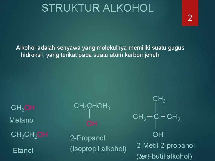 STRUKTUR ALKOHOL 2 Alkohol adalah senyawa yang molekulnya memiliki suatu gugus hidroksil, yang terikat STRUKTUR ALKOHOL 2 Alkohol adalah senyawa yang molekulnya memiliki suatu gugus hidroksil, yang terikat