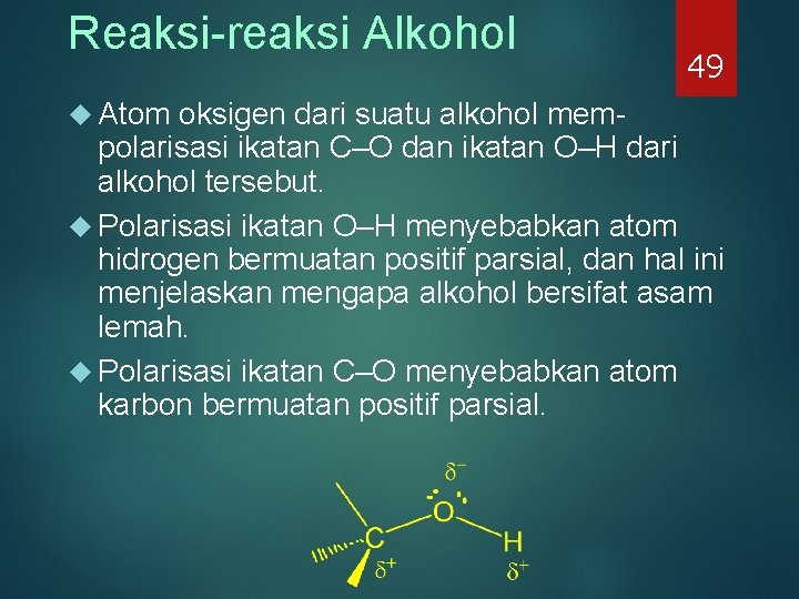 Reaksi-reaksi Alkohol Atom 49 oksigen dari suatu alkohol mempolarisasi ikatan C–O dan ikatan O–H Reaksi-reaksi Alkohol Atom 49 oksigen dari suatu alkohol mempolarisasi ikatan C–O dan ikatan O–H
