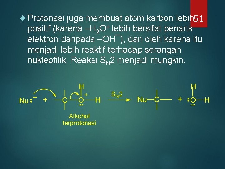 juga membuat atom karbon lebih 51 positif (karena –H 2 O+ lebih bersifat penarik juga membuat atom karbon lebih 51 positif (karena –H 2 O+ lebih bersifat penarik